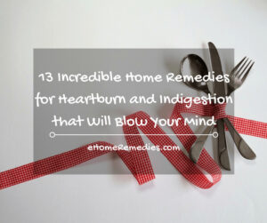 Read more about the article 13 Incredible Home Remedies for Heartburn and Indigestion that Will Blow Your Mind