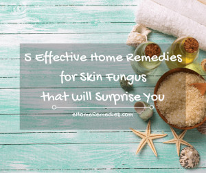 5 Effective Home Remedies for Skin Fungus that will Surprise You