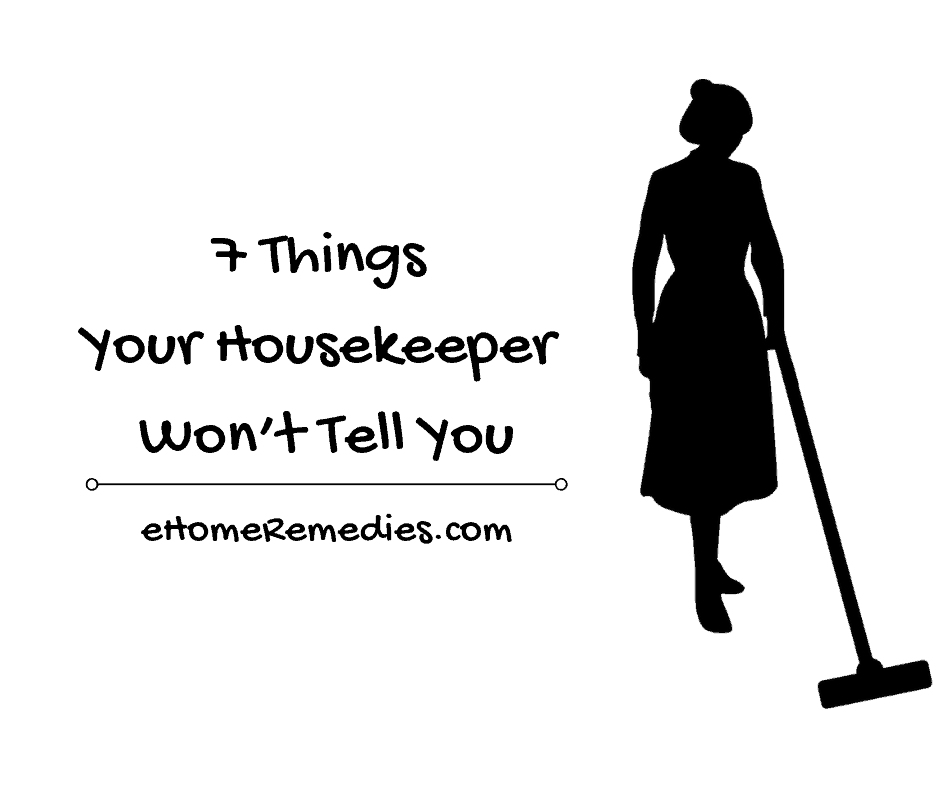 7 Things Your Housekeeper Won’t Tell You