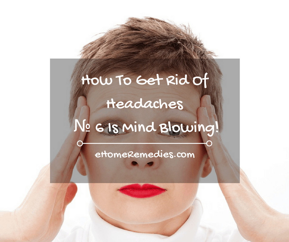 Read more about the article How To Get Rid Of Headaches, № 6 Is Mind Blowing!